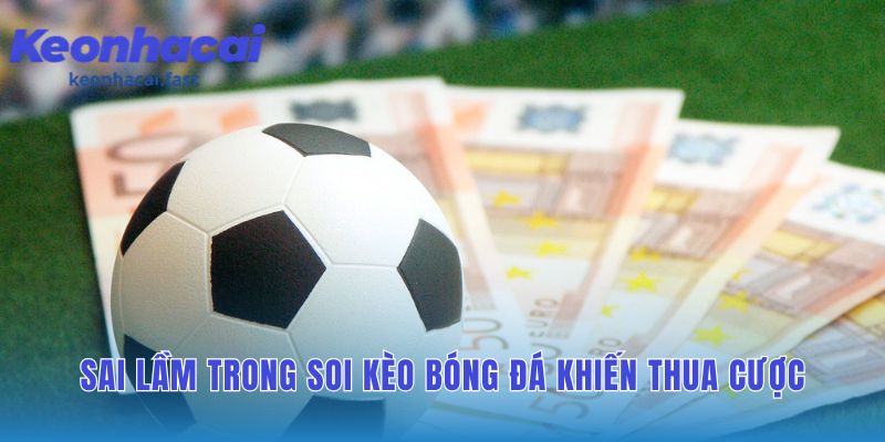 Sai lầm cần tránh trong soi kèo bóng đá: hướng dẫn phân tích chính xác